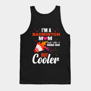 I am  a  badminton mom just like a normal mom but cooler Tank Top